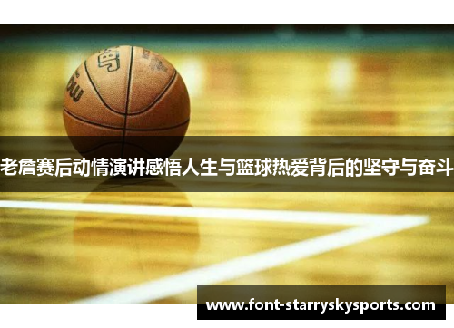 老詹赛后动情演讲感悟人生与篮球热爱背后的坚守与奋斗