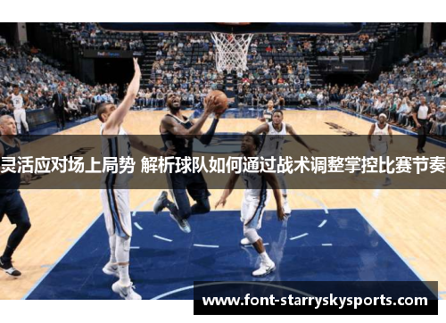 灵活应对场上局势 解析球队如何通过战术调整掌控比赛节奏