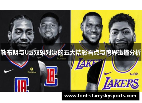 勒布朗与Uzi双雄对决的五大精彩看点与跨界碰撞分析