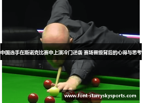 中国选手在斯诺克比赛中上演冷门逆袭 赛场晋级背后的心得与思考