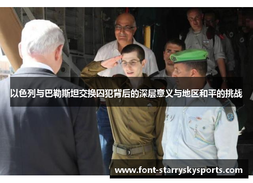 以色列与巴勒斯坦交换囚犯背后的深层意义与地区和平的挑战