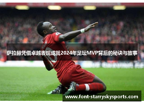 萨拉赫凭借卓越表现成就2024年足坛MVP背后的秘诀与故事 萨拉赫凭借卓越表现成就2024年足坛MVP背后的秘诀与故事