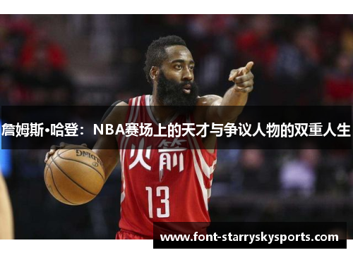 詹姆斯·哈登:NBA赛场上的天才与争议人物的双重人生 詹姆斯·哈登:NBA赛场上的天才与争议人物的双重人生